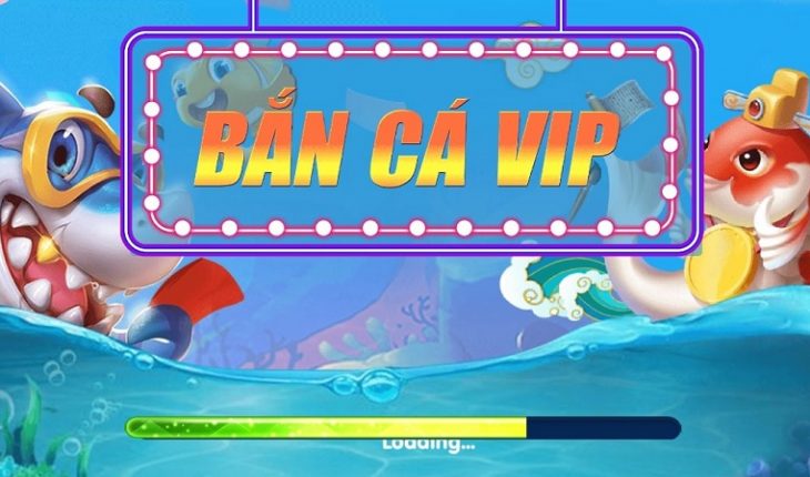 Bắn cá Vip - cổng game đổi thưởng hấp dẫn 2020